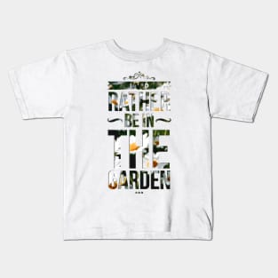 Rather be in the garden Kids T-Shirt